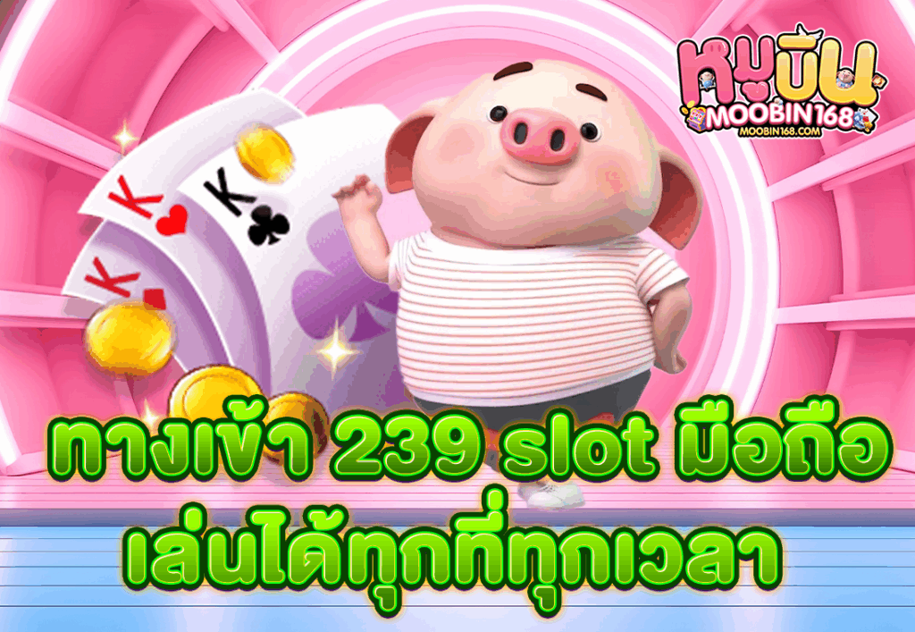 ทางเข้า 239 slot มือถือ เล่นได้ทุกที่ทุกเวลา