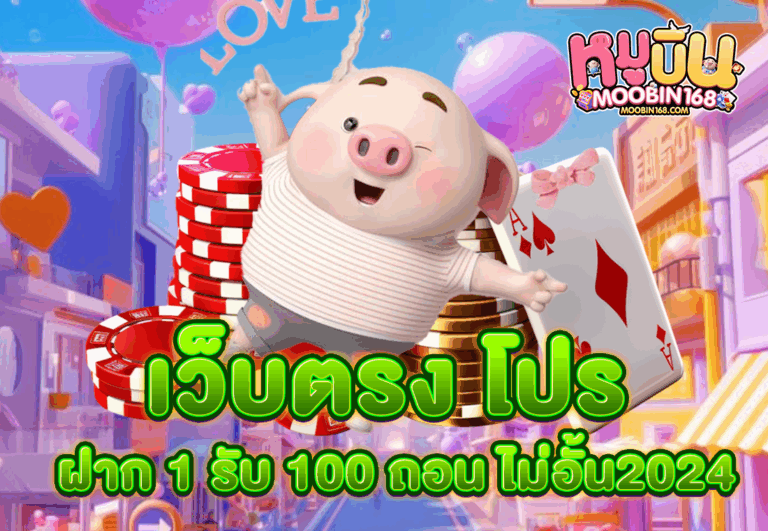 เว็บตรง โปร ฝาก 1 รับ 100 ถอน ไม่อั้น2024