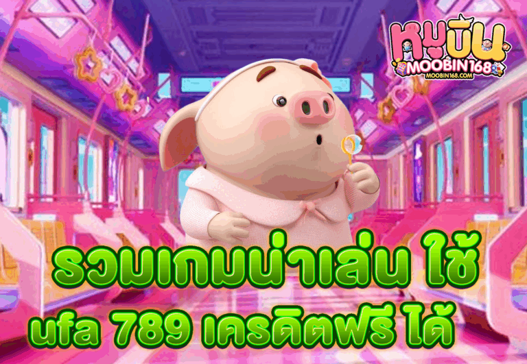 รวมเกมน่าเล่น ใช้ ufa 789 เครดิตฟรี ได้